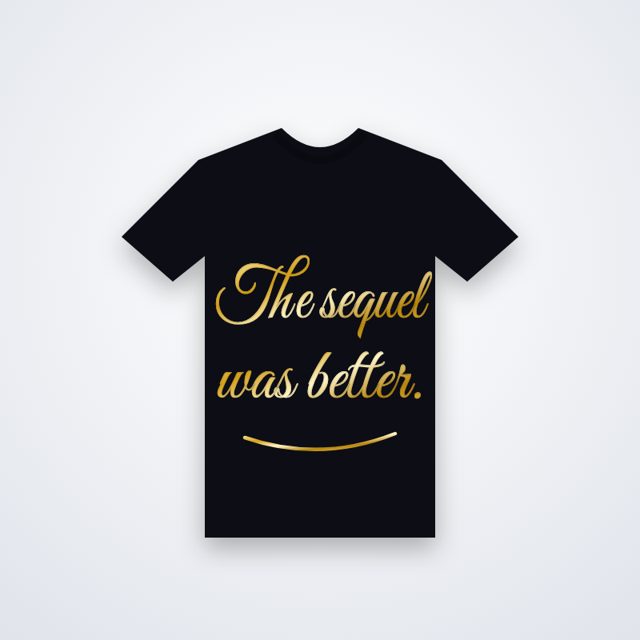 Design mock-up: The Sequel Was Better Tee (gold foil)