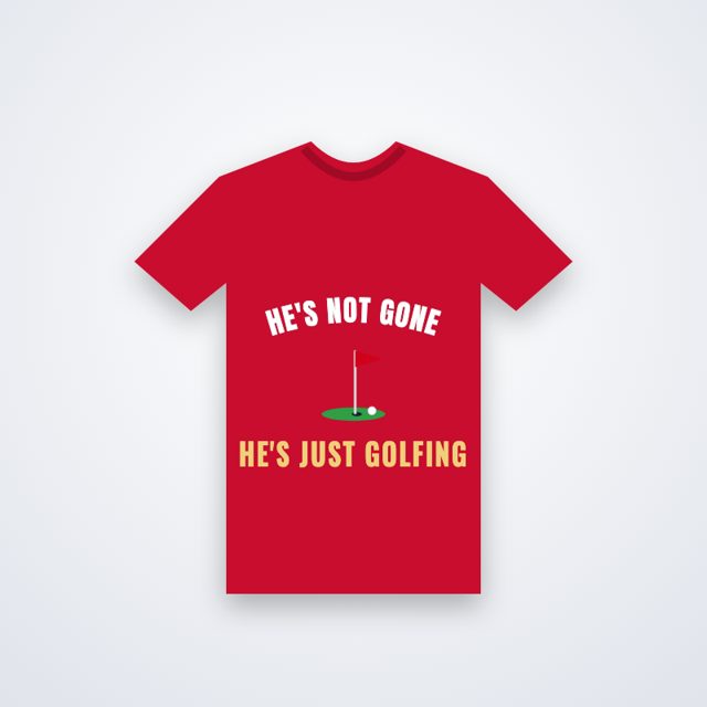 Design mock-up: He's Not Gone, He's Just Golfing Tee (print)