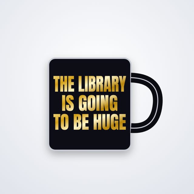 Design mock-up: The Library Is Going to Be Huge Mug (gold foil)